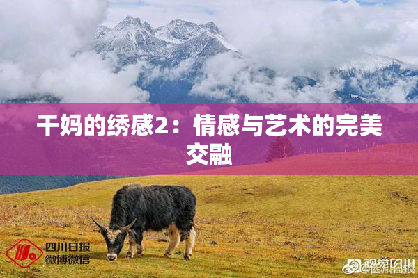 干妈的绣感2：情感与艺术的完美交融