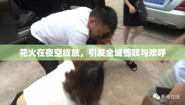 花火在夜空绽放，引发全城惊叹与欢呼