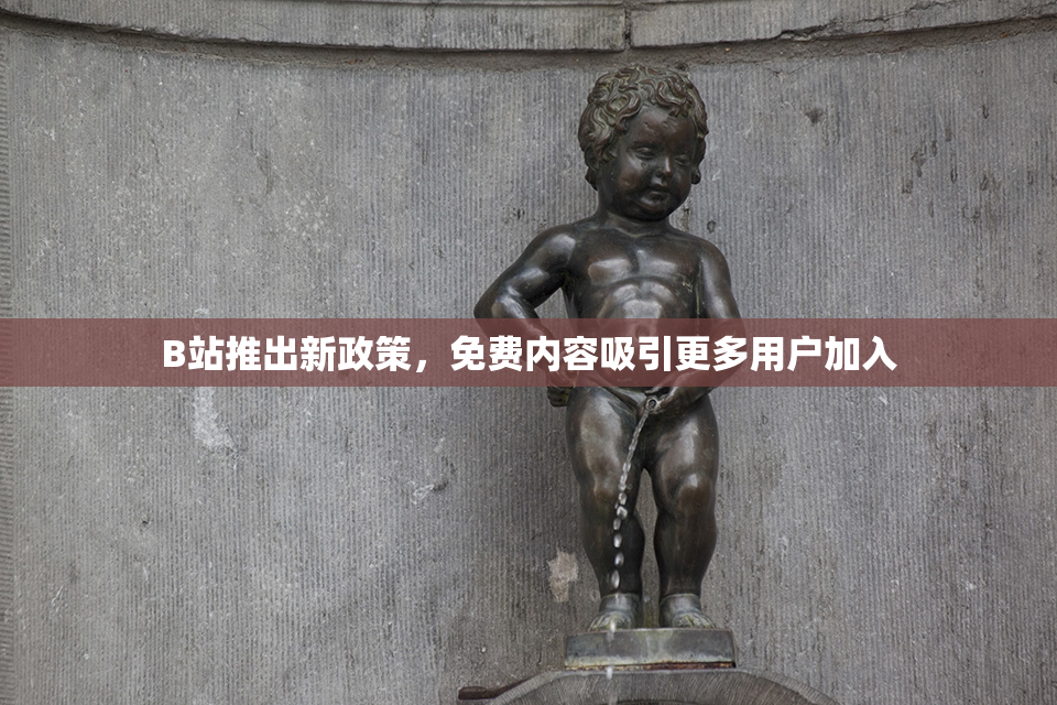 B站推出新政策，免费内容吸引更多用户加入