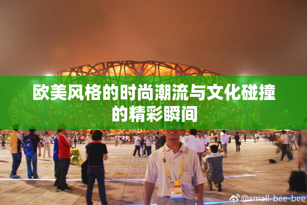 欧美风格的时尚潮流与文化碰撞的精彩瞬间