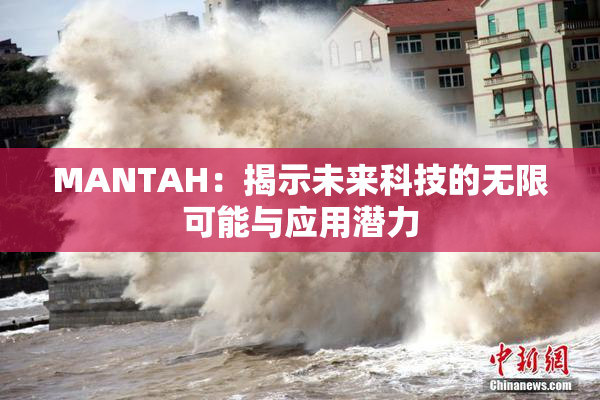 MANTAH：揭示未来科技的无限可能与应用潜力