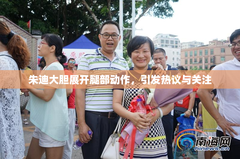 朱迪大胆展开腿部动作，引发热议与关注