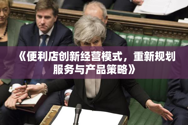 《便利店创新经营模式，重新规划服务与产品策略》