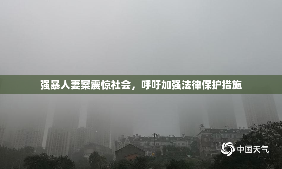 强暴人妻案震惊社会，呼吁加强法律保护措施