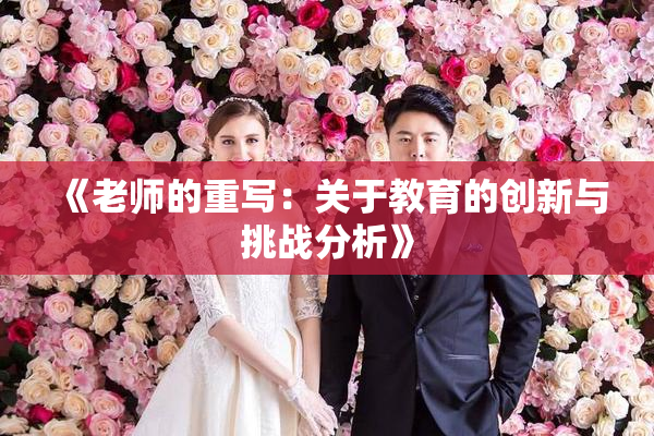 《老师的重写：关于教育的创新与挑战分析》