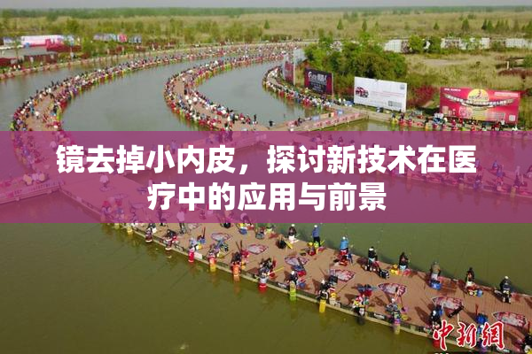 镜去掉小内皮，探讨新技术在医疗中的应用与前景