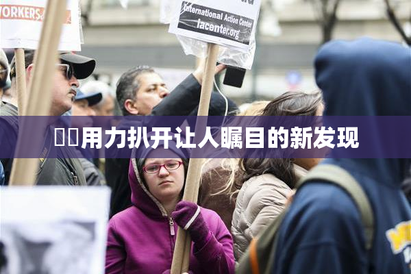 妺妺用力扒开让人瞩目的新发现