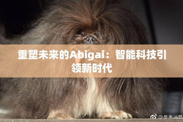 重塑未来的Abigai：智能科技引领新时代