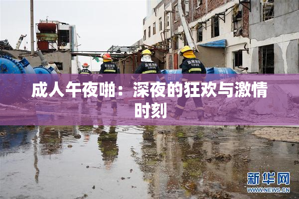 成人午夜啪：深夜的狂欢与激情时刻