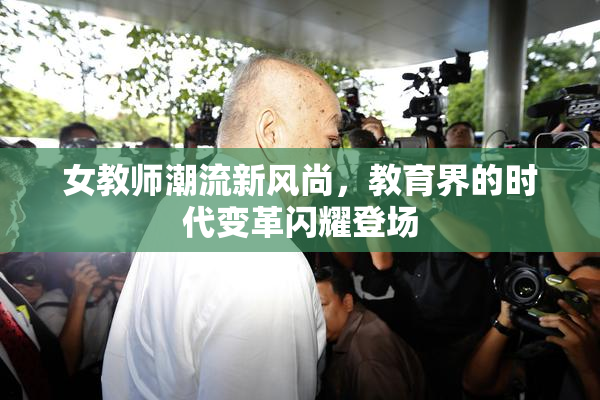 女教师潮流新风尚，教育界的时代变革闪耀登场