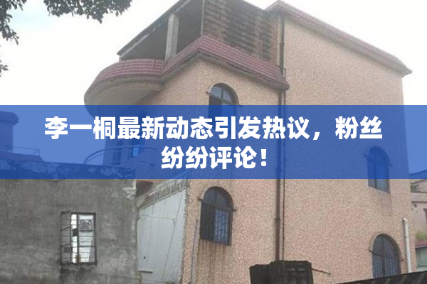李一桐最新动态引发热议，粉丝纷纷评论！