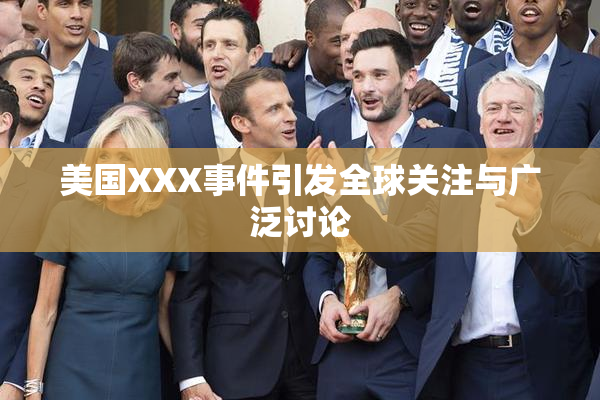 美国XXX事件引发全球关注与广泛讨论