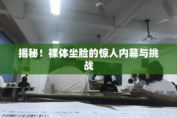 揭秘！裸体坐脸的惊人内幕与挑战