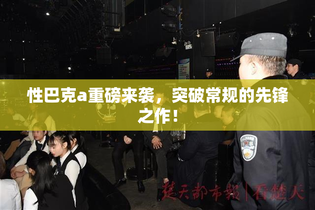 性巴克a重磅来袭，突破常规的先锋之作！