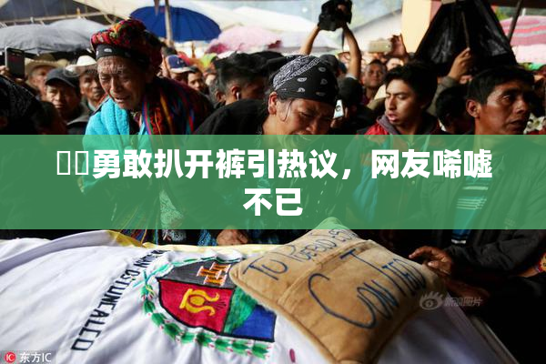 妺妺勇敢扒开裤引热议，网友唏嘘不已