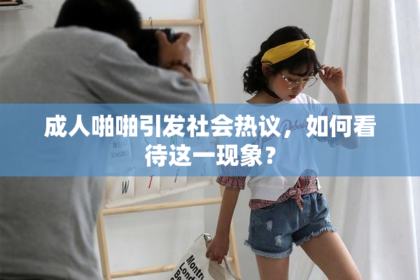 成人啪啪引发社会热议，如何看待这一现象？