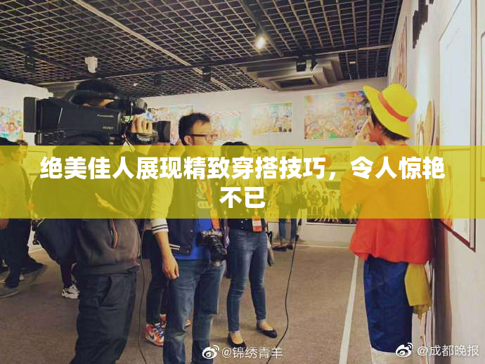 绝美佳人展现精致穿搭技巧，令人惊艳不已