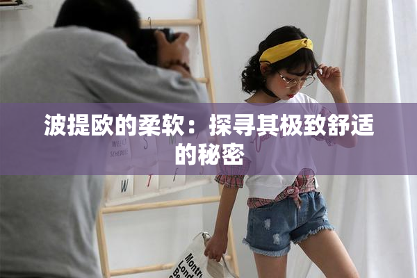 波提欧的柔软：探寻其极致舒适的秘密
