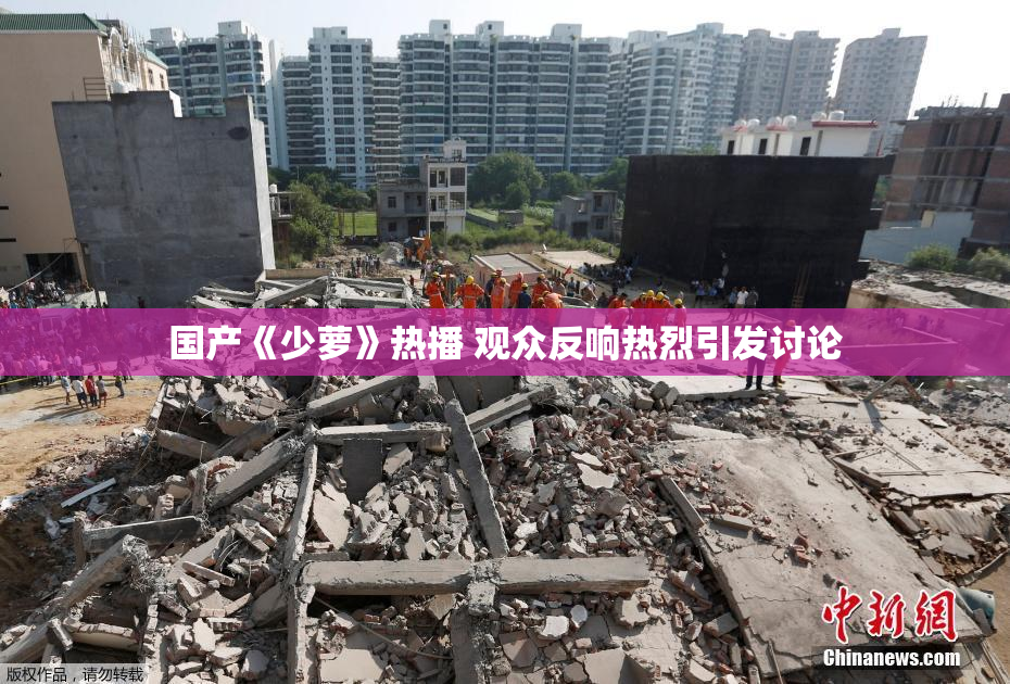 国产《少萝》热播 观众反响热烈引发讨论