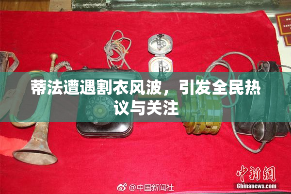 蒂法遭遇割衣风波，引发全民热议与关注