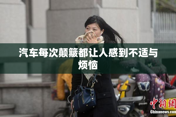 汽车每次颠簸都让人感到不适与烦恼