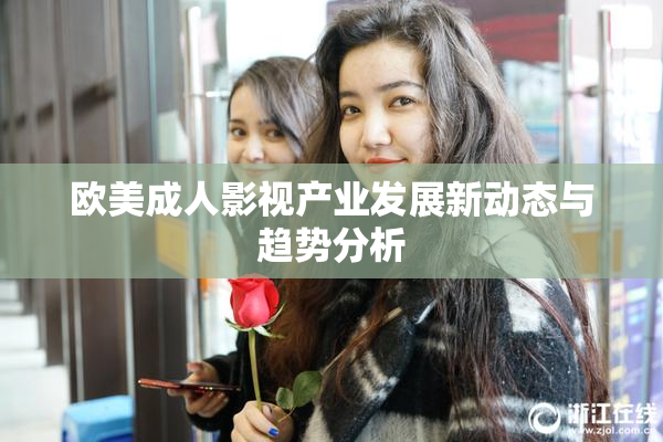 欧美成人影视产业发展新动态与趋势分析