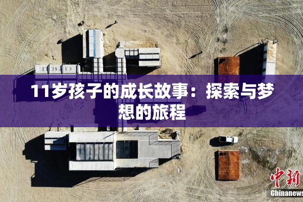 11岁孩子的成长故事：探索与梦想的旅程