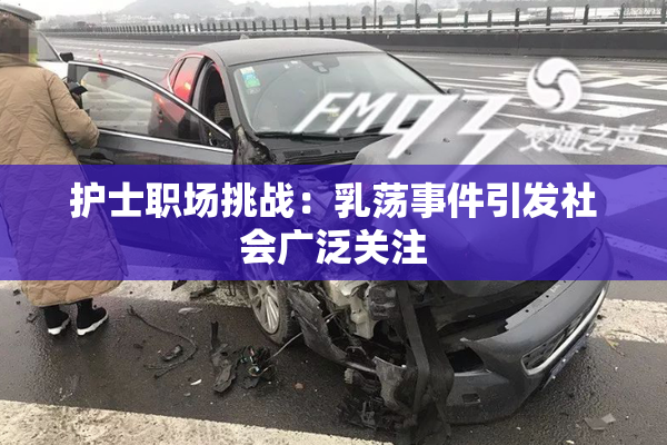 护士职场挑战：乳荡事件引发社会广泛关注