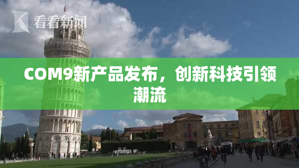 COM9新产品发布，创新科技引领潮流