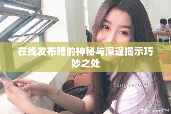 在线发布暗的神秘与深邃揭示巧妙之处