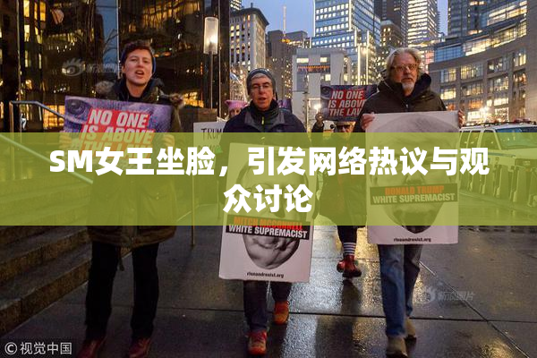 SM女王坐脸，引发网络热议与观众讨论