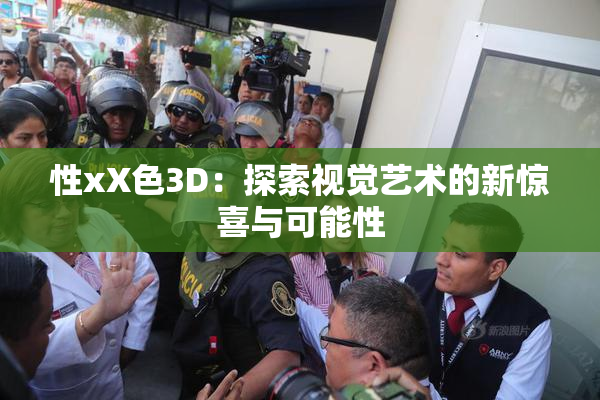 性xX色3D：探索视觉艺术的新惊喜与可能性
