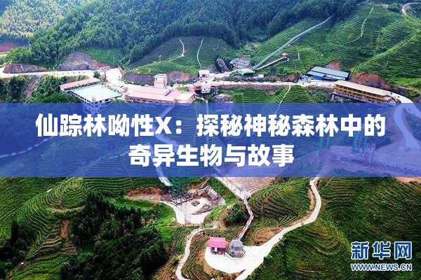 仙踪林呦性X：探秘神秘森林中的奇异生物与故事