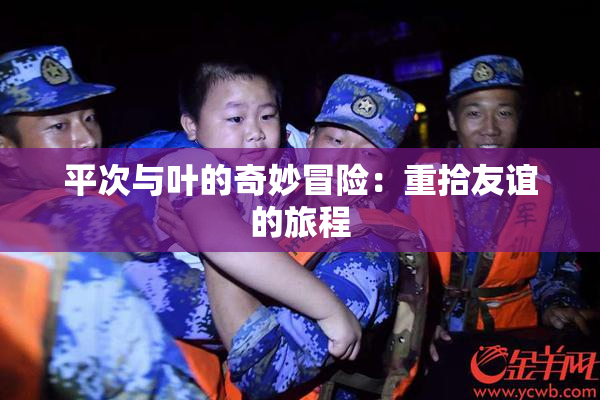 平次与叶的奇妙冒险：重拾友谊的旅程