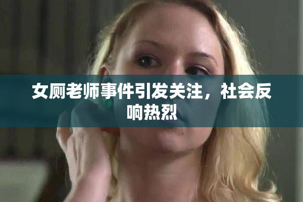 女厕老师事件引发关注，社会反响热烈