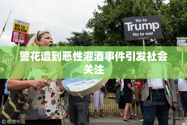 警花遭到恶性灌酒事件引发社会关注