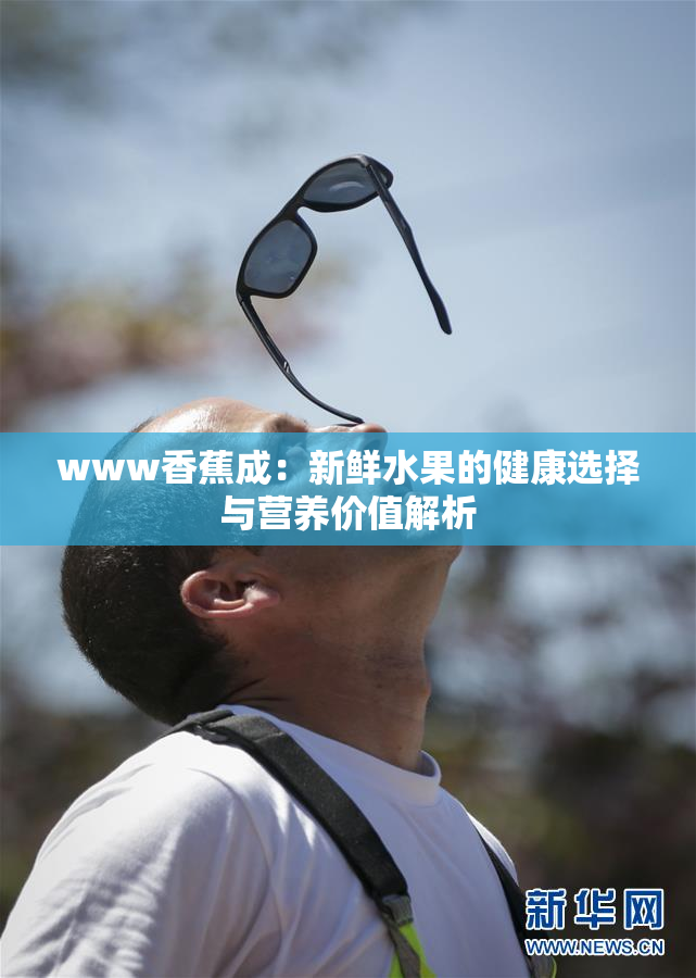 www香蕉成：新鲜水果的健康选择与营养价值解析