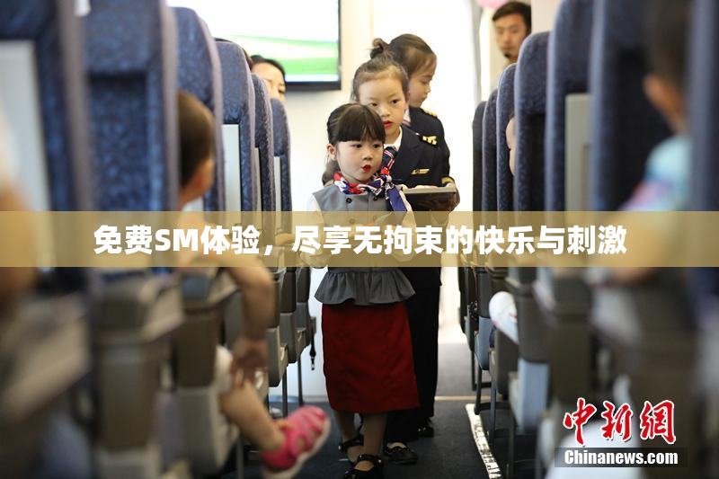 免费SM体验，尽享无拘束的快乐与刺激