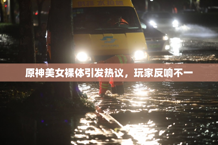 原神美女裸体引发热议，玩家反响不一