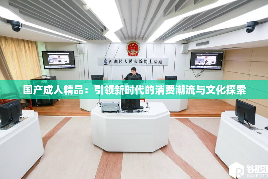 国产成人精品：引领新时代的消费潮流与文化探索
