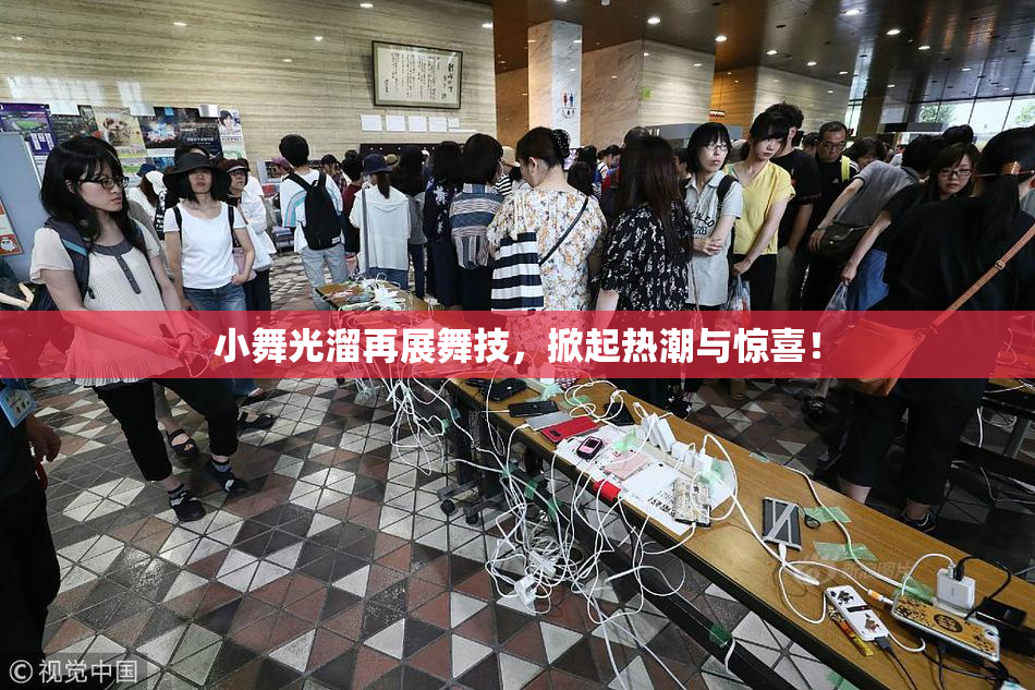 小舞光溜再展舞技，掀起热潮与惊喜！
