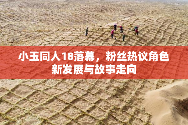 小玉同人18落幕，粉丝热议角色新发展与故事走向