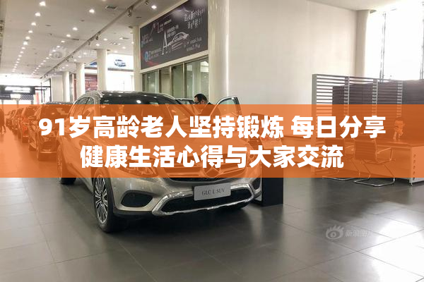 91岁高龄老人坚持锻炼 每日分享健康生活心得与大家交流
