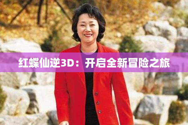 红蝶仙逆3D：开启全新冒险之旅