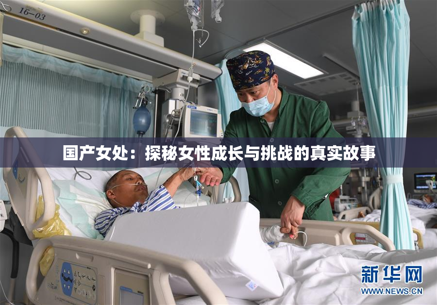 国产女处：探秘女性成长与挑战的真实故事