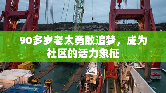 90多岁老太勇敢追梦，成为社区的活力象征