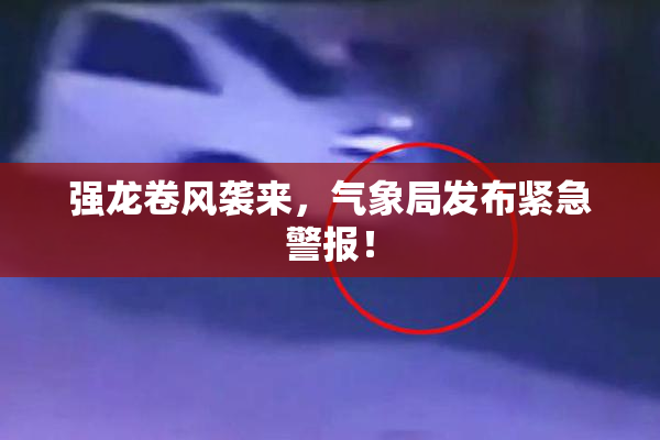 强龙卷风袭来，气象局发布紧急警报！