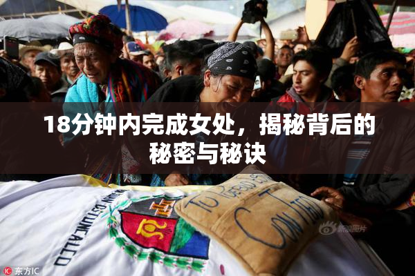 18分钟内完成女处，揭秘背后的秘密与秘诀