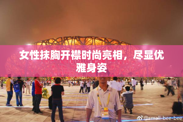 女性抹胸开襟时尚亮相，尽显优雅身姿