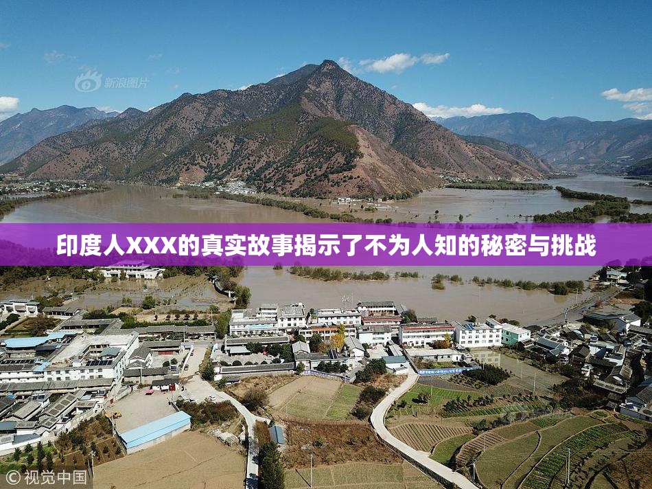 印度人XXX的真实故事揭示了不为人知的秘密与挑战
